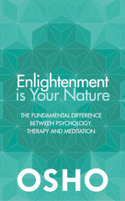 Enlightenment is Your Nature (The Fundamental Difference Between Psychology, Therapy, and Meditation) by Osho, 9781786780492