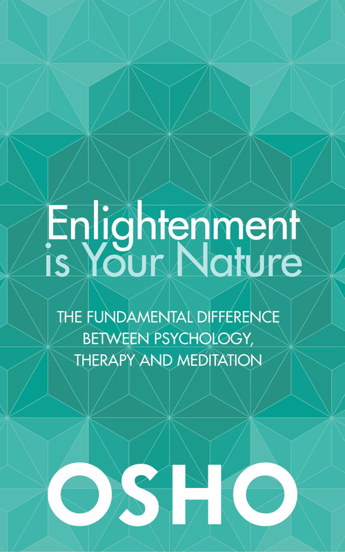 Enlightenment is Your Nature (The Fundamental Difference Between Psychology, Therapy, and Meditation) by Osho, 9781786780492