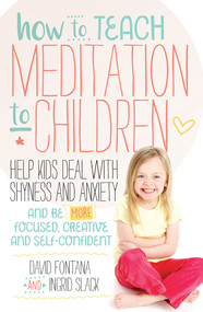 How to Teach Meditation to Children (Help Kids Deal with Shyness and Anxiety and Be More Focused, Creative and Self-confident) by David Fontana, Ingrid Slack, Amber Hatch, 9781786780874
