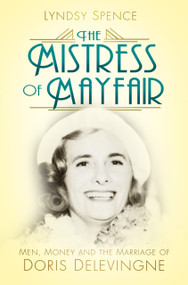 The Mistress of Mayfair (Men, Money and the Marriage of Doris Delevingne) by Lyndsy Spence, 9780750967150