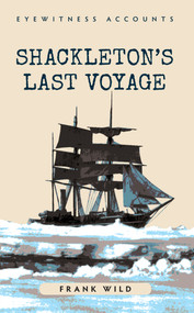 Eyewitness Accounts Shackleton's Last Voyage by Frank Wild, 9781445635934