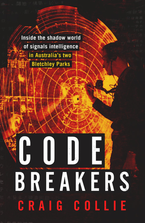 Code Breakers (Inside the Shadow World of Signals Intelligence in Australia's Two Bletchley Parks) by Craig Collie, 9781743312100