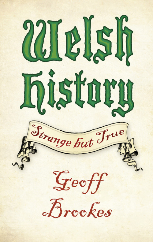 Welsh History: Strange but True by Geoff Brookes, 9780750983426