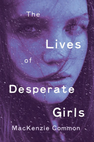 The Lives of Desperate Girls by MacKenzie Common, 9780143198710
