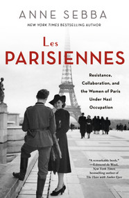Les Parisiennes (Resistance, Collaboration, and the Women of Paris Under Nazi Occupation) by Anne Sebba, 9781250136015