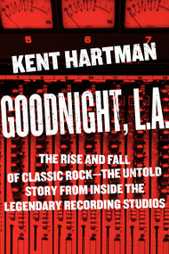 Goodnight, L.A. (The Rise and Fall of Classic Rock -- The Untold Story from inside the Legendary Recording Studios) by Kent Hartman, 9780306824371