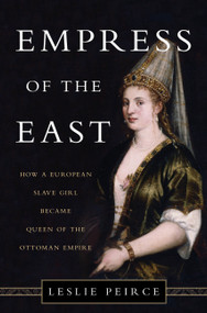 Empress of the East (How a European Slave Girl Became Queen of the Ottoman Empire) by Leslie Peirce, 9780465032518