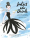 Ladies Who Drink (A Stylishly Spirited Guide to Mixed Drinks and Small Bites) by Anne Keenan Higgins, Marisa Bulzone, 9780762461882