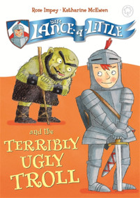 Sir Lance-a-Little and the Terribly Ugly Troll (Book 4) by Rose Impey, 9781408325292