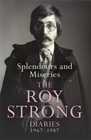 Splendours and Miseries (The Roy Strong Diaries, 1967-87) by Sir Roy Strong, 9781474605335