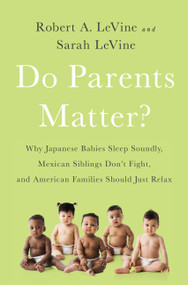 Do Parents Matter? (Why Japanese Babies Sleep Soundly, Mexican Siblings Don't Fight, and American Families Should Just Relax) by Robert A. LeVine, Sarah LeVine, 9781610398220
