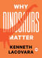 Why Dinosaurs Matter by Kenneth Lacovara, 9781501120107