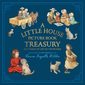 A Little House Picture Book Treasury (Six Stories of Life on the Prairie) by Laura Ingalls Wilder, Renee Graef, 9780062470775