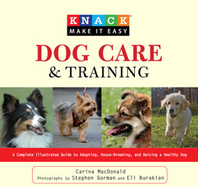 Knack Dog Care and Training (A Complete Illustrated Guide To Adopting, House-Breaking, And Raising A Healthy Dog) by Carina MacDonald, Eli Burakian, Stephen Gorman, 9781599215075