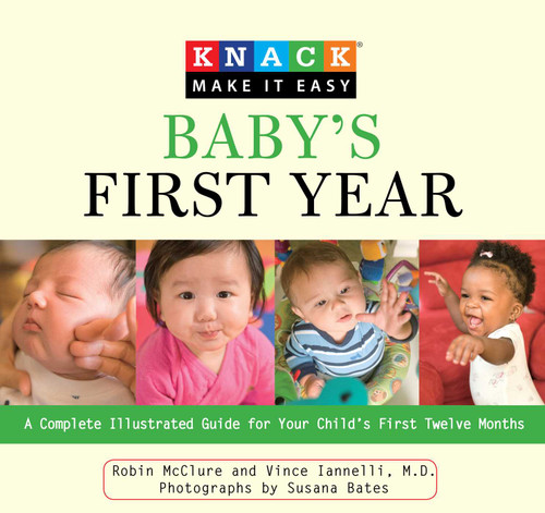 Knack Baby's First Year (A Complete Illustrated Guide For Your Child's First Twelve Months) by Robin Mcclure, Vincent Iannelli, Susana Bates, 9781599215037