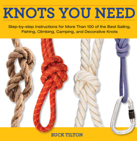 Knack Knots You Need (Step-By-Step Instructions For More Than 100 Of The Best Sailing, Fishing, Climbing, Camping And Decorative Knots) by Buck Tilton, Bob Hede, 9781599213958