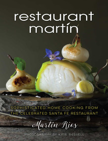 The Restaurant Martin Cookbook (Sophisticated Home Cooking From the Celebrated Santa Fe Restaurant) by Martin Rios, Cheryl Jamison, Bill Jamison, 9781493010042