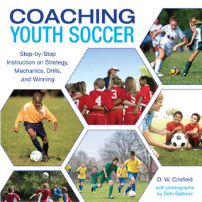 Knack Coaching Youth Soccer (Step-By-Step Instruction On Strategy, Mechanics, Drills, And Winning) by D. W. Crisfield, Beth Balbierz, 9781599215488