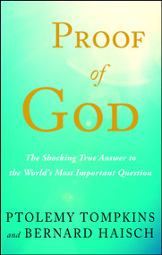 Proof of God (The Shocking True Answer to the World's Most Important Question) by Ptolemy Tompkins, Bernard Haisch, 9781501161544