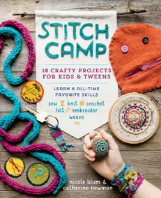 Stitch Camp (18 Crafty Projects for Kids & Tweens - Learn 6 All-Time Favorite Skills: Sew, Knit, Crochet, Felt, Embroider & Weave) by Nicole Blum, Catherine Newman, 9781612127507