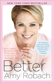 Better (How I Let Go of Control, Held On to Hope, and Found Joy in My Darkest Hour) by Amy Robach, 9780553391466