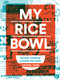 My Rice Bowl (Korean Cooking Outside the Lines (A Korean Cookbook)) by Rachel Yang, Jess Thomson, 9781632170781