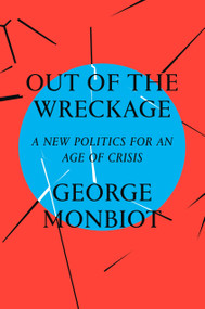 Out of the Wreckage (A New Politics for an Age of Crisis) by George Monbiot, 9781786632883
