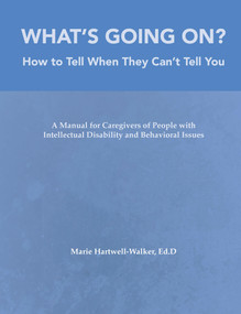 What's Going On?: How to Tell When They Can't Tell You (A Manual for Caregivers of People) by Marie Hartwell-Walker, 9781572561335