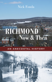 Richmond, Now and Then (An Anecdotal History from the Eastern Townships) by Nick Fonda, 9781771861281
