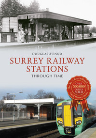 Surrey Railway Stations Through Time by Douglas d'Enno, 9781445655697
