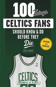 100 Things Celtics Fans Should Know & Do Before They Die by Don Hubbard, Jo Jo White, 9781629374185