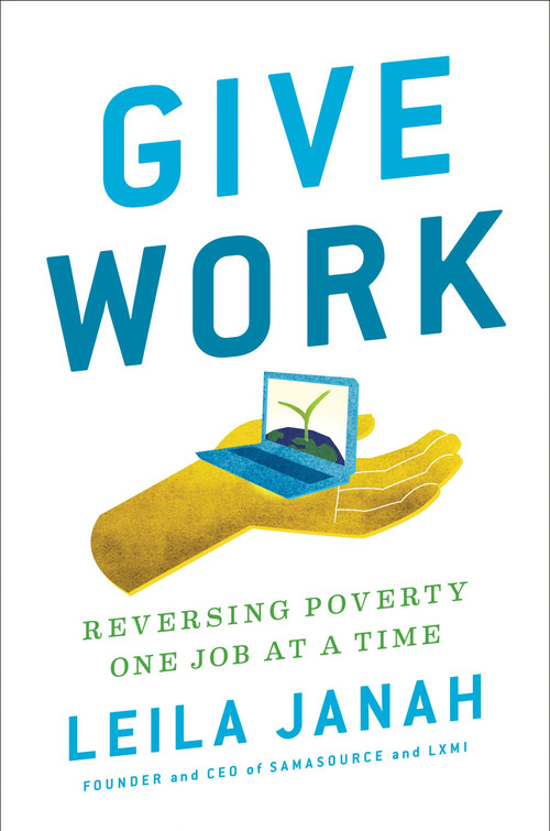 Give Work (Reversing Poverty One Job at a Time) by Leila Janah, 9780735211896