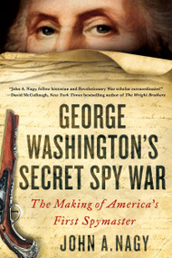 George Washington's Secret Spy War (The Making of America's First Spymaster) - 9781250144928 by John A. Nagy, 9781250144928