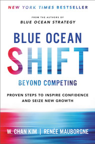 Blue Ocean Shift (Beyond Competing - Proven Steps to Inspire Confidence and Seize New Growth) by W. Chan Kim, Renee Mauborgne, 9780316314046