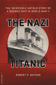 The Nazi Titanic (The Incredible Untold Story of a Doomed Ship in World War II) by Robert P. Watson, 9780306825439
