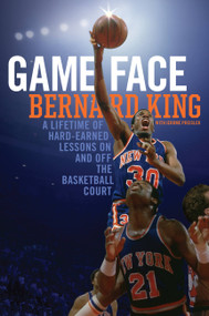 Game Face (A Lifetime of Hard-Earned Lessons On and Off the Basketball Court) by Bernard King, Jerome Preisler, 9780306825705