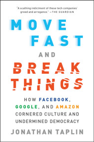 Move Fast and Break Things (How Facebook, Google, and Amazon Cornered Culture and Undermined Democracy) - 9780316275750 by Jonathan Taplin, 9780316275750