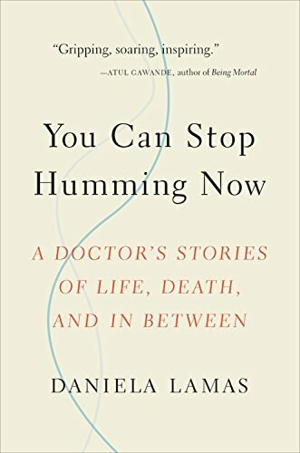 You Can Stop Humming Now (A Doctor's Stories of Life, Death, and in Between) by Daniela Lamas, 9780316393171