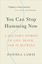 You Can Stop Humming Now (A Doctor's Stories of Life, Death, and in Between) by Daniela Lamas, 9780316393171