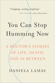You Can Stop Humming Now (A Doctor's Stories of Life, Death, and in Between) by Daniela Lamas, 9780316393171