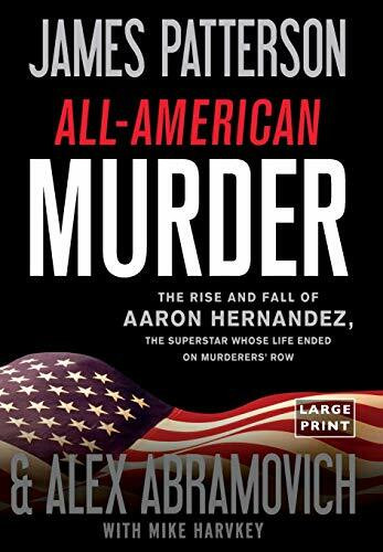 All-American Murder (The Rise and Fall of Aaron Hernandez, the Superstar Whose Life Ended on Murderers' Row) by James Patterson, Alex Abramovich, Mike Harvkey, 9780316412667