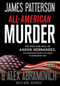 All-American Murder (The Rise and Fall of Aaron Hernandez, the Superstar Whose Life Ended on Murderers' Row) by James Patterson, Alex Abramovich, Mike Harvkey, 9780316412667