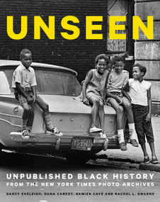 Unseen (Unpublished Black History from the New York Times Photo Archives) by Dana Canedy, Darcy Eveleigh, Damien Cave, Rachel L. Swarns, 9780316552967