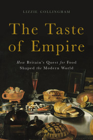 The Taste of Empire (How Britain's Quest for Food Shaped the Modern World) by Lizzie Collingham, 9780465056668