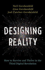 Designing Reality (How to Survive and Thrive in the Third Digital Revolution) by Neil Gershenfeld, Alan Gershenfeld, Joel Cutcher-Gershenfeld, 9780465093472