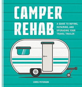 Camper Rehab (A Guide to Buying, Repairing, and Upgrading Your Travel Trailer) by Chris Peterson, 9780760353523