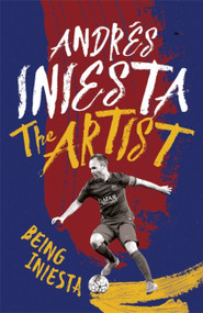 The Artist: Being Iniesta by Andrés Iniesta, 9781472232335