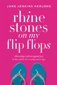 Rhinestones on My Flip-Flops (Choosing Extravagant Joy in the Midst of Everyday Mess-Ups) by Jane Jenkins Herlong, 9781478974345