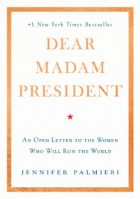 Dear Madam President (An Open Letter to the Women Who Will Run the World) by Jennifer Palmieri, 9781538713457