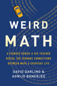 Weird Math (A Teenage Genius and His Teacher Reveal the Strange Connections Between Math and Everyday Life) by David Darling, Agnijo Banerjee, 9781541644786
